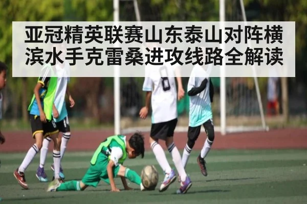 亚冠精英联赛山东泰山对阵横滨水手克雷桑进攻线路全解读